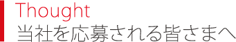 Thought 当社を応募される皆さまへ