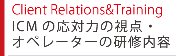 Client Relations&Training ICMの応対力の視点 オペレーターの研修内容